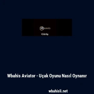 Wbahis Aviator - U&ccedil;ak Oyunu Nasıl Oynanır