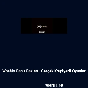Wbahis Canlı Casino - Ger&ccedil;ek Krupiyerli Oyunlar
