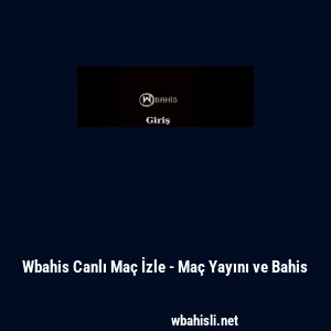 Wbahis Canlı Ma&ccedil; İzle - Ma&ccedil; Yayını ve Bahis