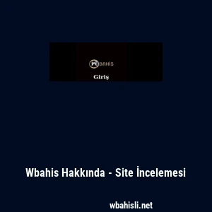Wbahis Hakkında - Site İncelemesi