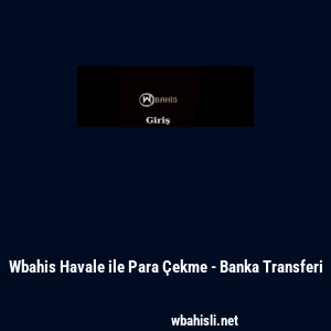 Wbahis Havale ile Para &Ccedil;ekme - Banka Transferi