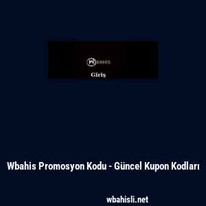 Wbahis Promosyon Kodu - G&uuml;ncel Kupon Kodları