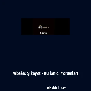 Wbahis Şikayet - Kullanıcı Yorumları