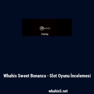 Wbahis Sweet Bonanza - Slot Oyunu İncelemesi