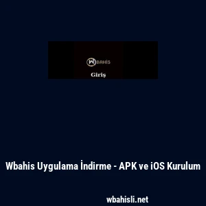 Wbahis Uygulama İndirme - APK ve iOS Kurulum