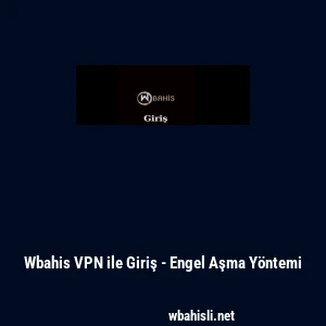 Wbahis VPN ile Giriş - Engel Aşma Y&ouml;ntemi