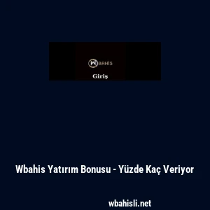 Wbahis Yatırım Bonusu - Y&uuml;zde Ka&ccedil; Veriyor